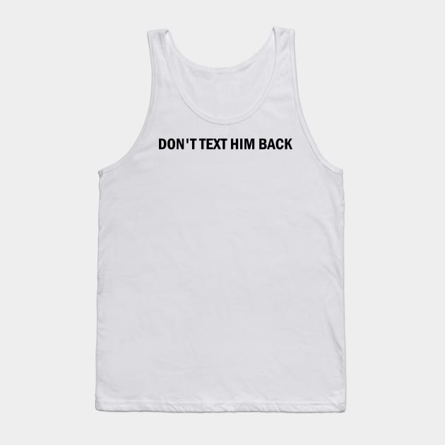 don't text him back Tank Top by mdr design